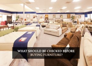 What Should Be Checked Before Buying Furniture?