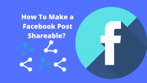How To Make a Facebook Post Shareable? 